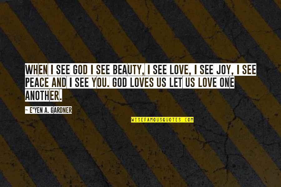 Be At Peace With God Quotes By E'yen A. Gardner: When I see God I see Beauty, I Be At Peace With God Quotes By E'yen A. Gardner: When I see God I see Beauty, I