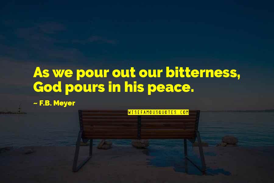 Be At Peace With God Quotes By F.B. Meyer: As we pour out our bitterness, God pours