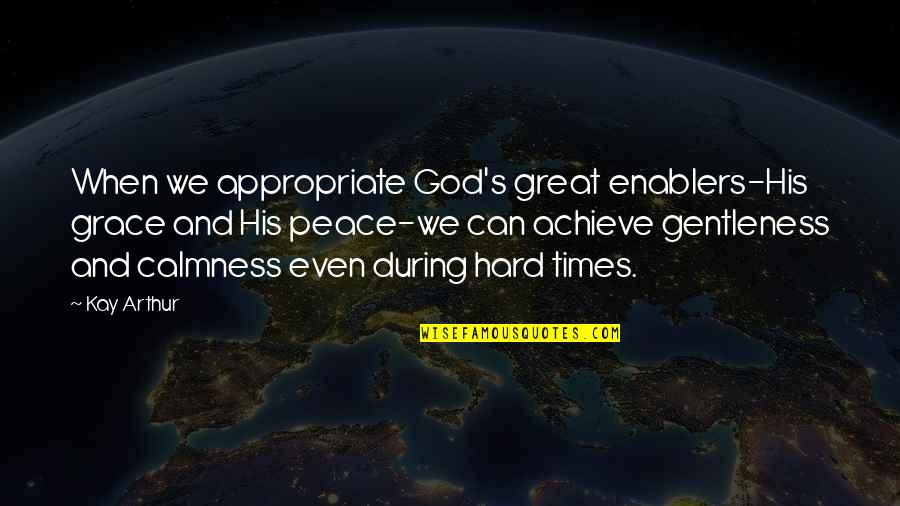 Be At Peace With God Quotes By Kay Arthur: When we appropriate God's great enablers-His grace and Be At Peace With God Quotes By Kay Arthur: When we appropriate God's great enablers-His grace and