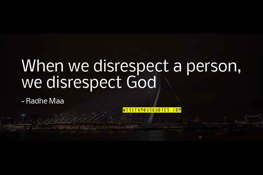 Be At Peace With God Quotes By Radhe Maa: When we disrespect a person, we disrespect God