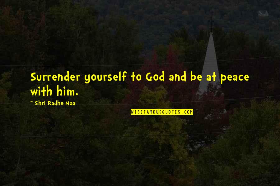 Be At Peace With God Quotes By Shri Radhe Maa: Surrender yourself to God and be at peace Be At Peace With God Quotes By Shri Radhe Maa: Surrender yourself to God and be at peace