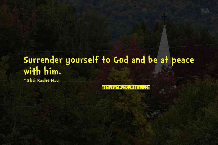 Be At Peace With God Quotes By Shri Radhe Maa: Surrender yourself to God and be at peace