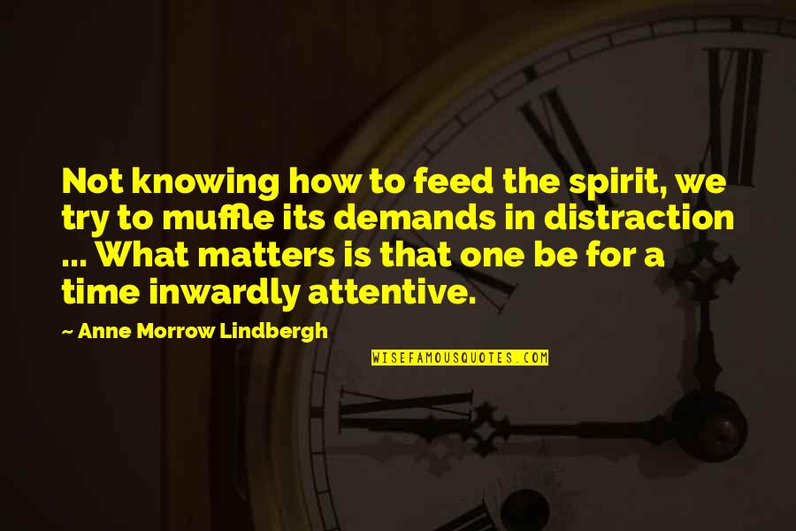 Be Attentive Quotes By Anne Morrow Lindbergh: Not knowing how to feed the spirit, we