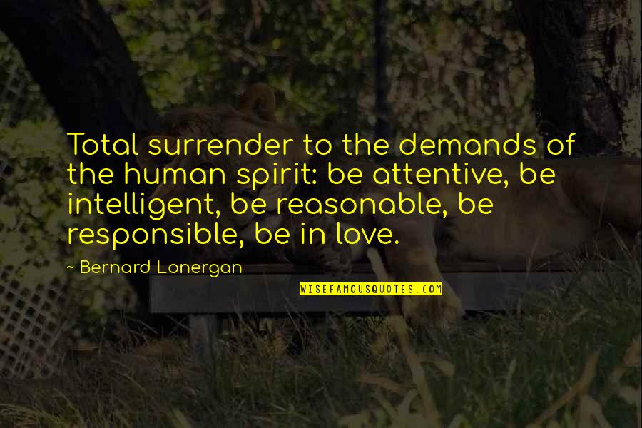 Be Attentive Quotes By Bernard Lonergan: Total surrender to the demands of the human