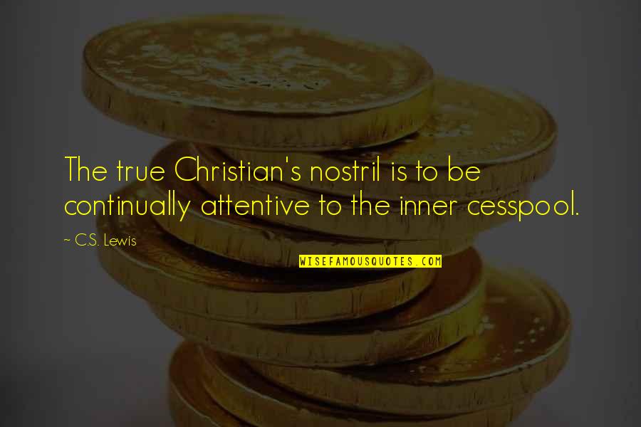 Be Attentive Quotes By C.S. Lewis: The true Christian's nostril is to be continually