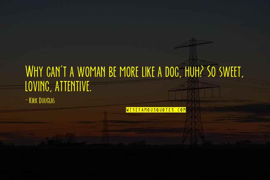 Be Attentive Quotes By Kirk Douglas: Why can't a woman be more like a