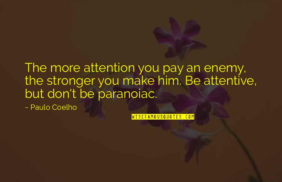 Be Attentive Quotes By Paulo Coelho: The more attention you pay an enemy, the