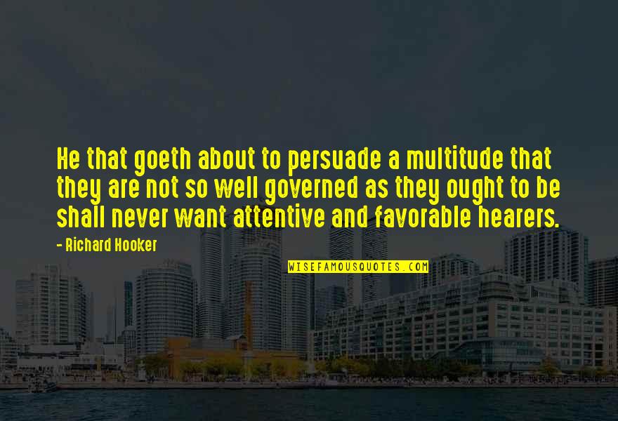 Be Attentive Quotes By Richard Hooker: He that goeth about to persuade a multitude