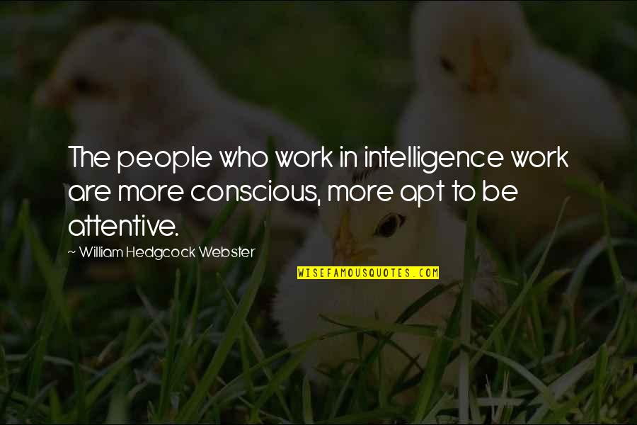 Be Attentive Quotes By William Hedgcock Webster: The people who work in intelligence work are