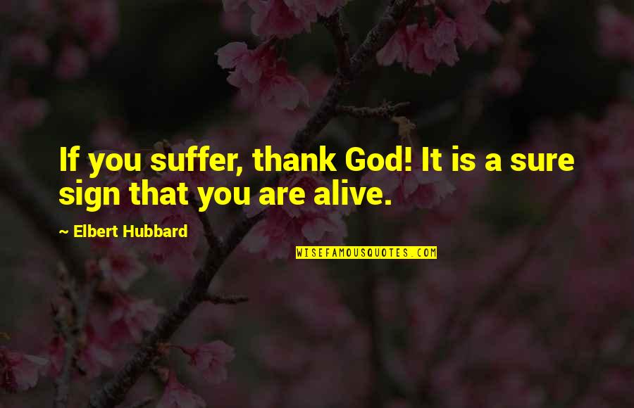 Be Aware Of Friends Quotes By Elbert Hubbard: If you suffer, thank God! It is a