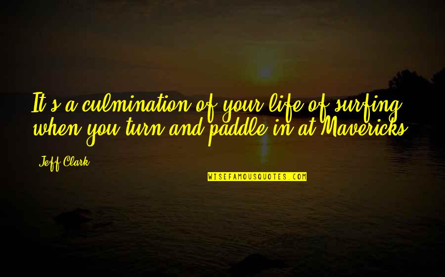 Be Aware Of Friends Quotes By Jeff Clark: It's a culmination of your life of surfing