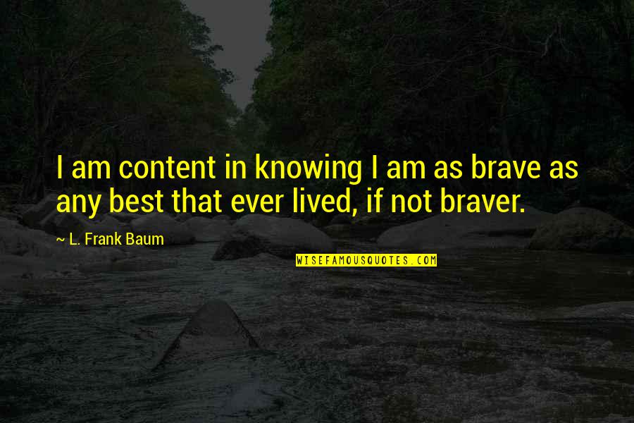 Be Aware Of Friends Quotes By L. Frank Baum: I am content in knowing I am as