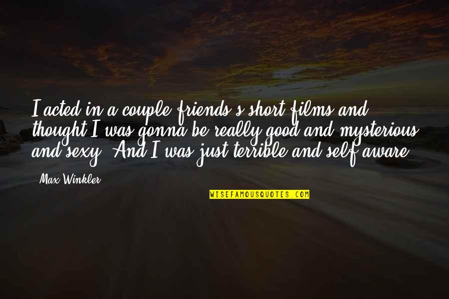 Be Aware Of Friends Quotes By Max Winkler: I acted in a couple friends's short films