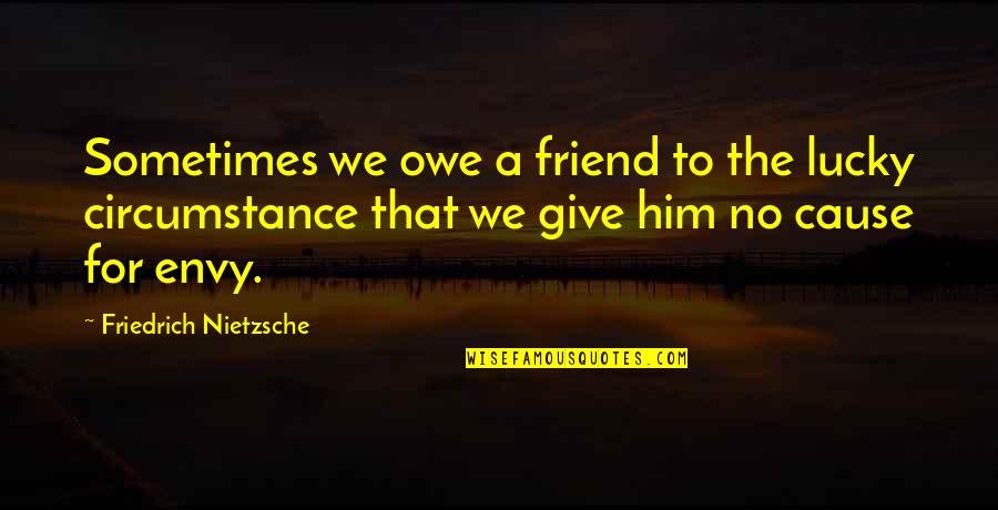 Be Aware Of Your Words Quotes By Friedrich Nietzsche: Sometimes we owe a friend to the lucky Be Aware Of Your Words Quotes By Friedrich Nietzsche: Sometimes we owe a friend to the lucky