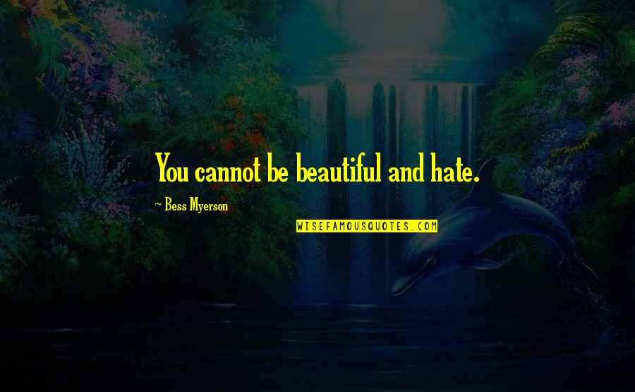Be Beautiful Be You Quotes By Bess Myerson: You cannot be beautiful and hate.