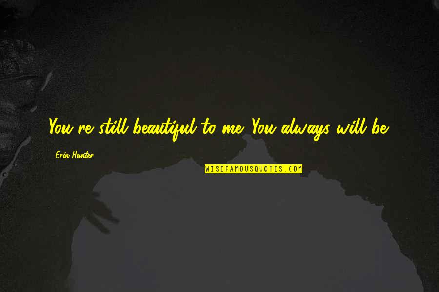 Be Beautiful Be You Quotes By Erin Hunter: You're still beautiful to me. You always will