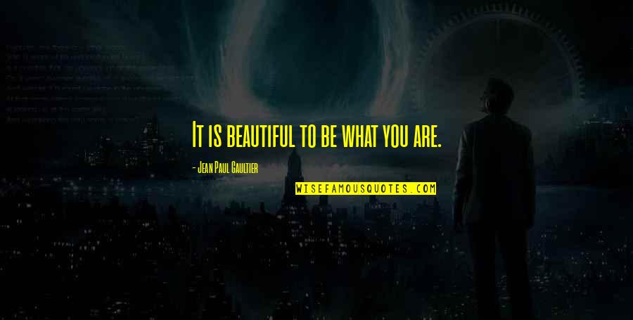Be Beautiful Be You Quotes By Jean Paul Gaultier: It is beautiful to be what you are.