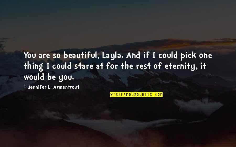 Be Beautiful Be You Quotes By Jennifer L. Armentrout: You are so beautiful, Layla. And if I