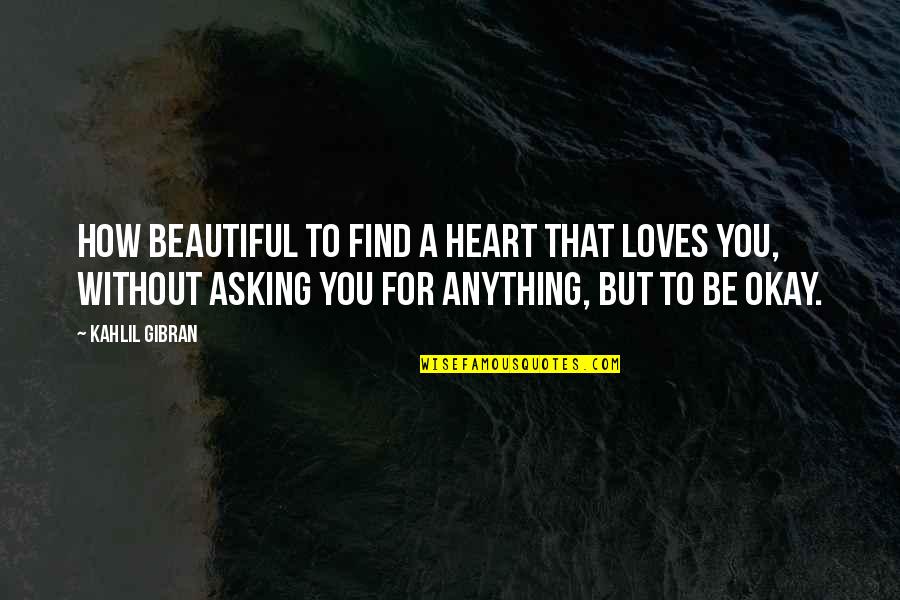Be Beautiful Be You Quotes By Kahlil Gibran: How beautiful to find a heart that loves