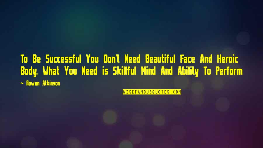 Be Beautiful Be You Quotes By Rowan Atkinson: To Be Successful You Don't Need Beautiful Face