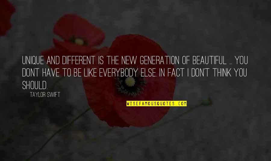 Be Beautiful Be You Quotes By Taylor Swift: Unique and different is the new generation of