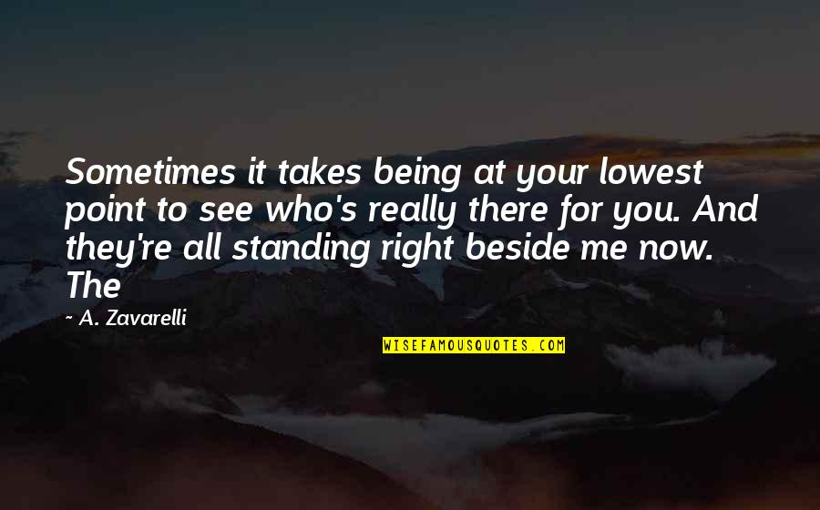 Be Beside Me Quotes By A. Zavarelli: Sometimes it takes being at your lowest point