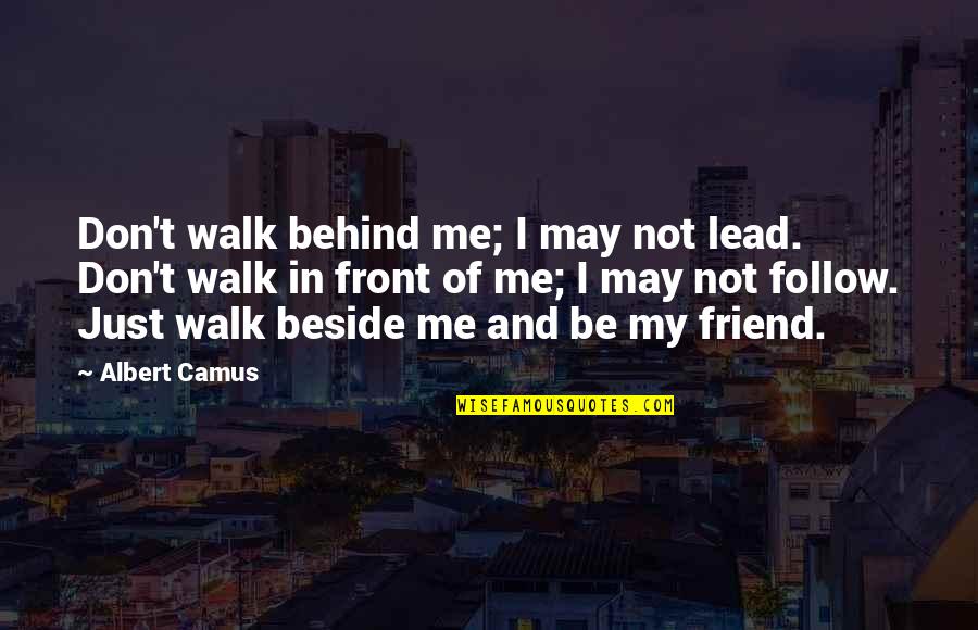Be Beside Me Quotes By Albert Camus: Don't walk behind me; I may not lead.
