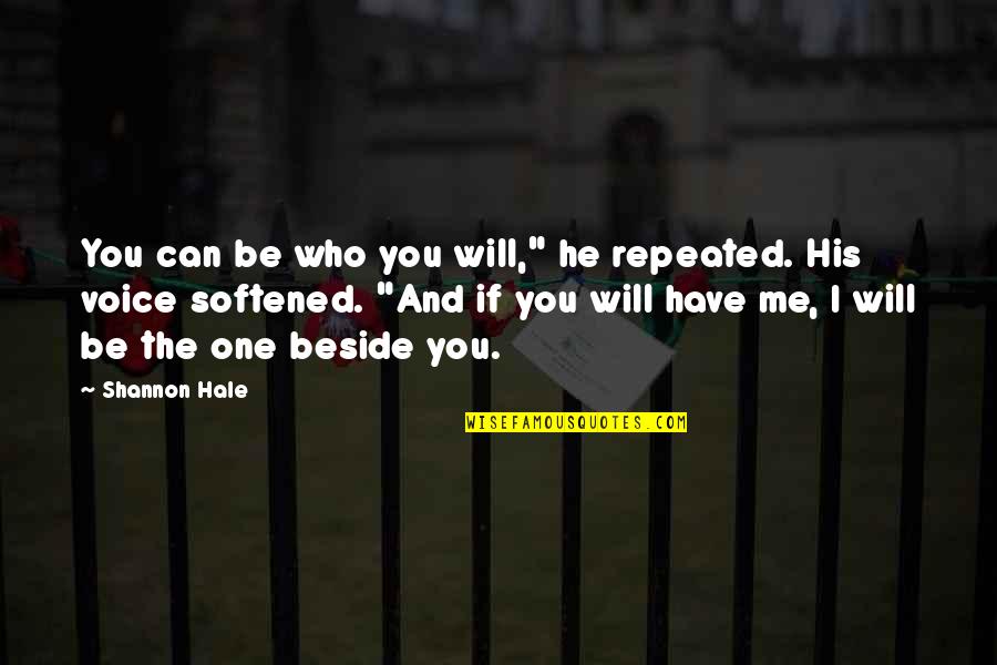 Be Beside Me Quotes By Shannon Hale: You can be who you will," he repeated.