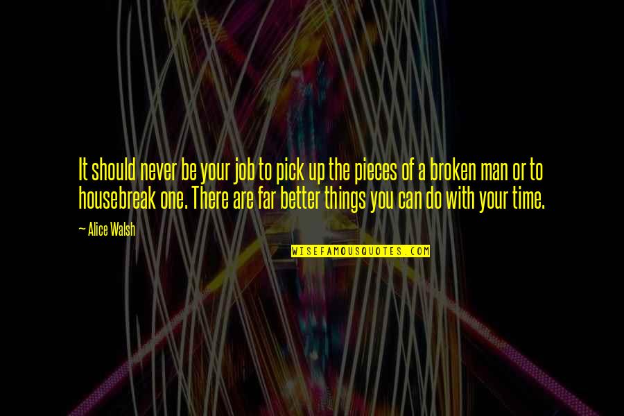 Be Better Man Quotes By Alice Walsh: It should never be your job to pick