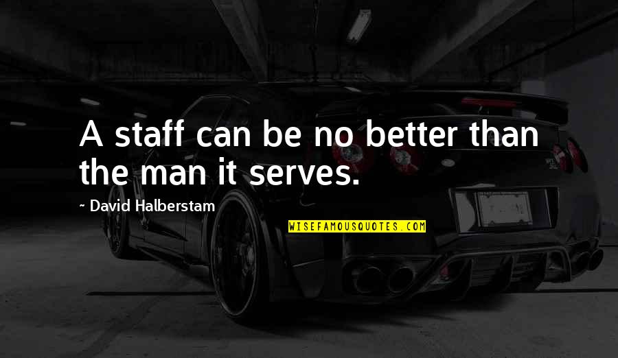 Be Better Man Quotes By David Halberstam: A staff can be no better than the