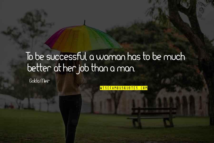 Be Better Man Quotes By Golda Meir: To be successful, a woman has to be