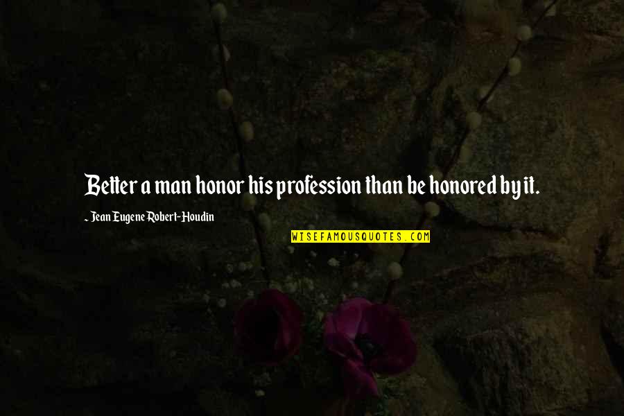 Be Better Man Quotes By Jean Eugene Robert-Houdin: Better a man honor his profession than be