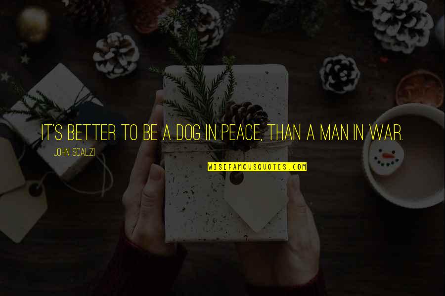 Be Better Man Quotes By John Scalzi: It's better to be a dog in peace,