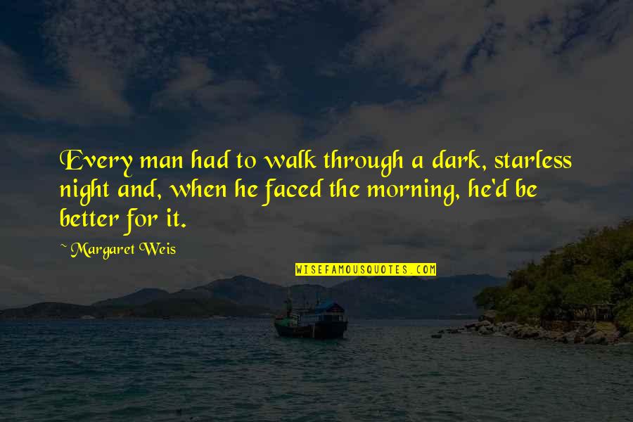 Be Better Man Quotes By Margaret Weis: Every man had to walk through a dark,