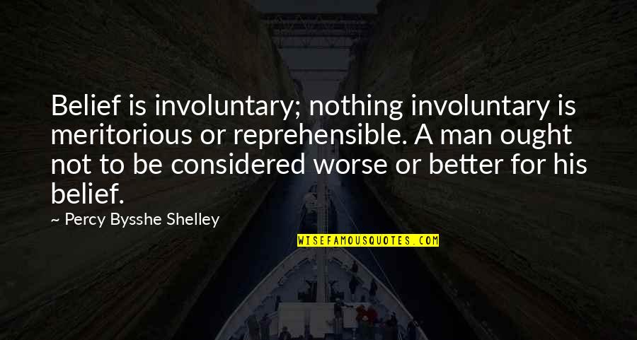 Be Better Man Quotes By Percy Bysshe Shelley: Belief is involuntary; nothing involuntary is meritorious or