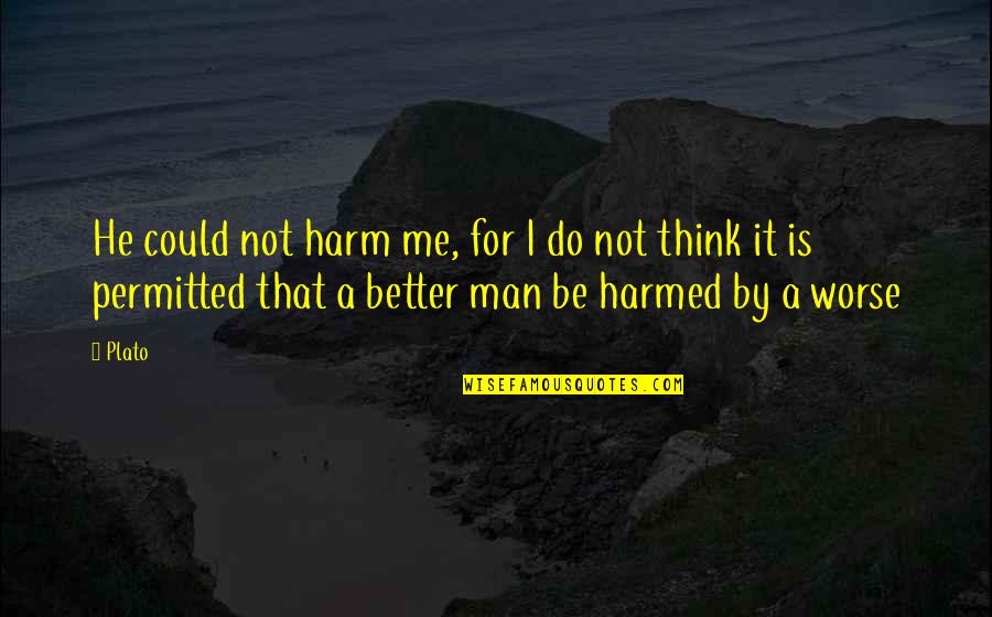 Be Better Man Quotes By Plato: He could not harm me, for I do