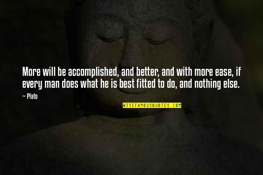 Be Better Man Quotes By Plato: More will be accomplished, and better, and with