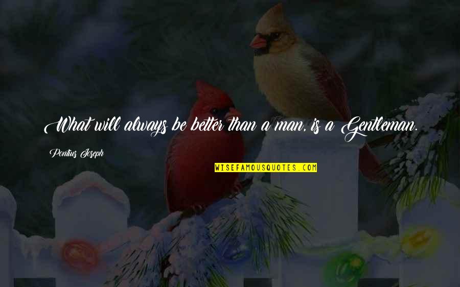 Be Better Man Quotes By Pontius Joseph: What will always be better than a man,