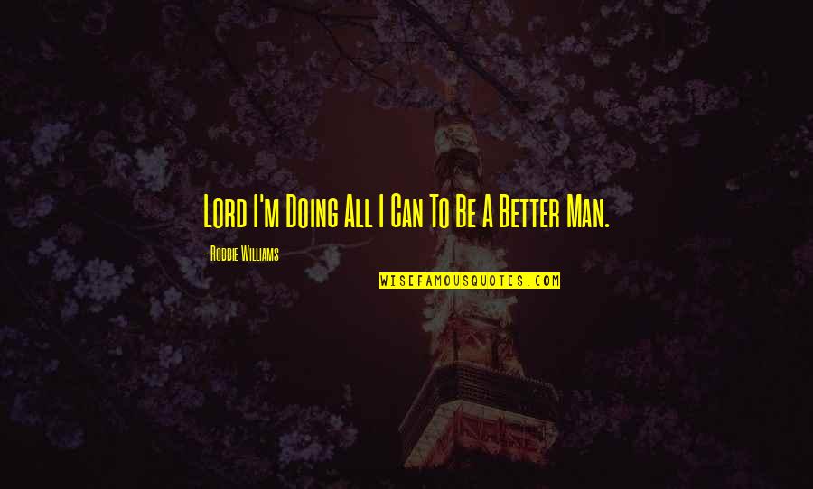 Be Better Man Quotes By Robbie Williams: Lord I'm Doing All I Can To Be
