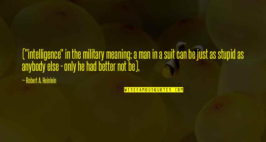 Be Better Man Quotes By Robert A. Heinlein: ("intelligence" in the military meaning; a man in