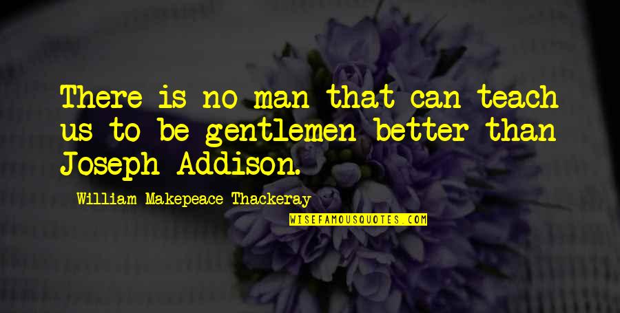 Be Better Man Quotes By William Makepeace Thackeray: There is no man that can teach us