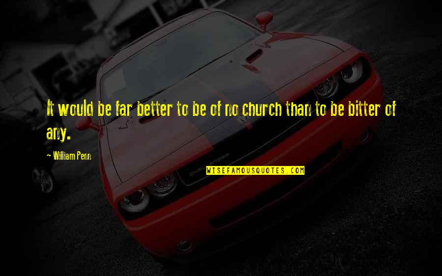 Be Better Not Bitter Quotes By William Penn: It would be far better to be of