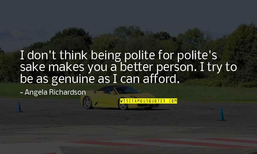 Be Better Person Quotes By Angela Richardson: I don't think being polite for polite's sake Be Better Person Quotes By Angela Richardson: I don't think being polite for polite's sake