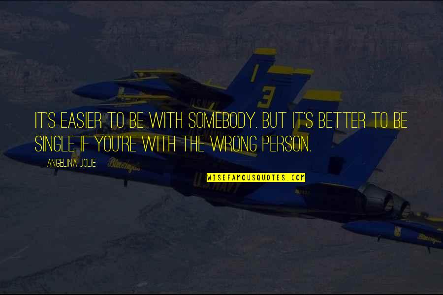 Be Better Person Quotes By Angelina Jolie: It's easier to be with somebody. But it's Be Better Person Quotes By Angelina Jolie: It's easier to be with somebody. But it's