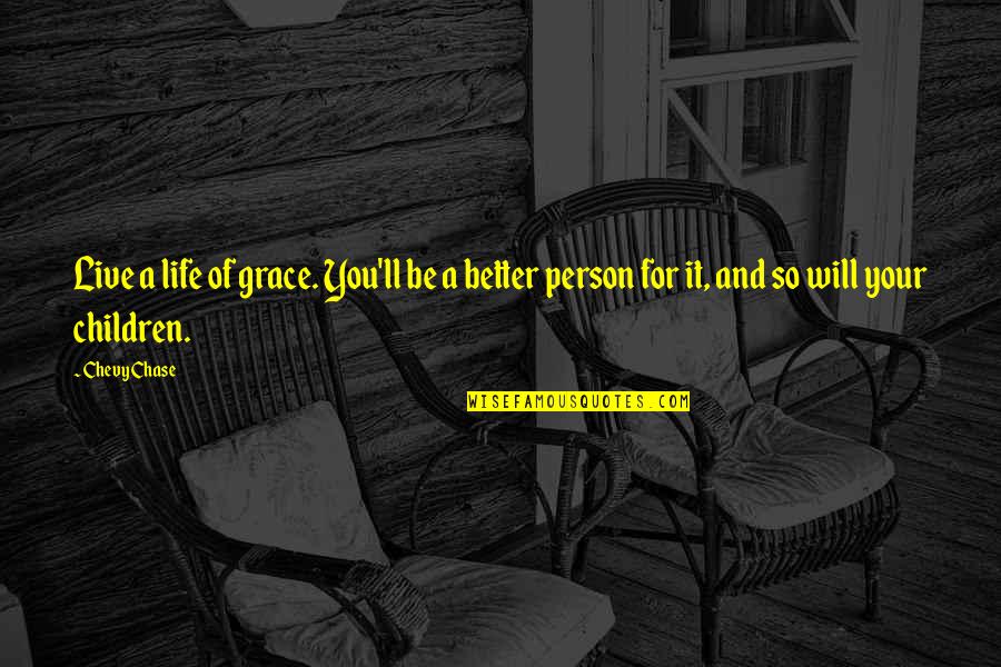 Be Better Person Quotes By Chevy Chase: Live a life of grace. You'll be a