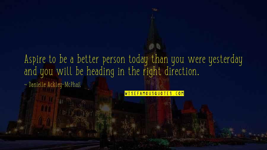 Be Better Person Quotes By Danielle Ackley-McPhail: Aspire to be a better person today than Be Better Person Quotes By Danielle Ackley-McPhail: Aspire to be a better person today than