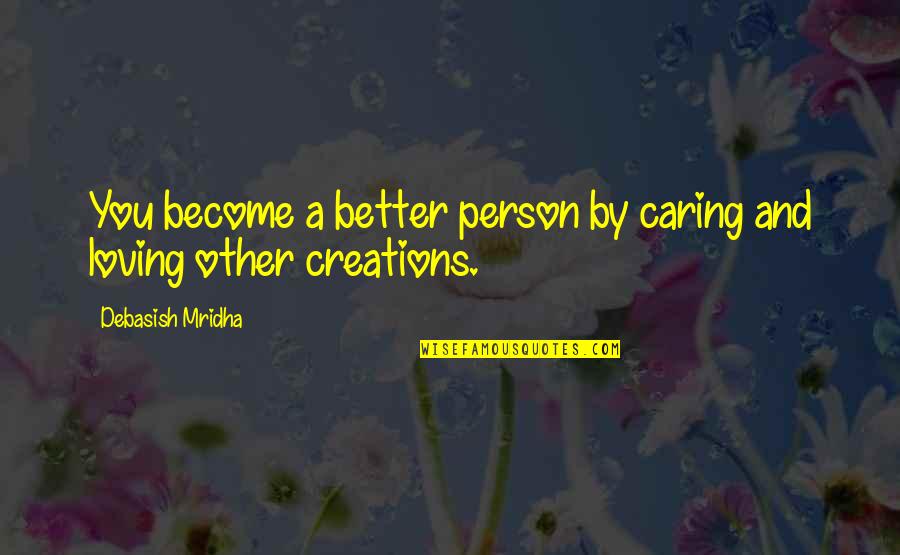 Be Better Person Quotes By Debasish Mridha: You become a better person by caring and Be Better Person Quotes By Debasish Mridha: You become a better person by caring and