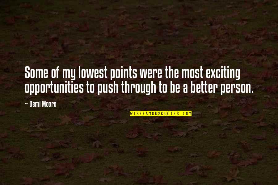 Be Better Person Quotes By Demi Moore: Some of my lowest points were the most Be Better Person Quotes By Demi Moore: Some of my lowest points were the most
