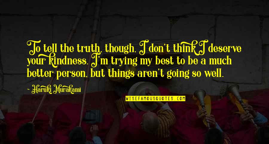 Be Better Person Quotes By Haruki Murakami: To tell the truth, though, I don't think Be Better Person Quotes By Haruki Murakami: To tell the truth, though, I don't think