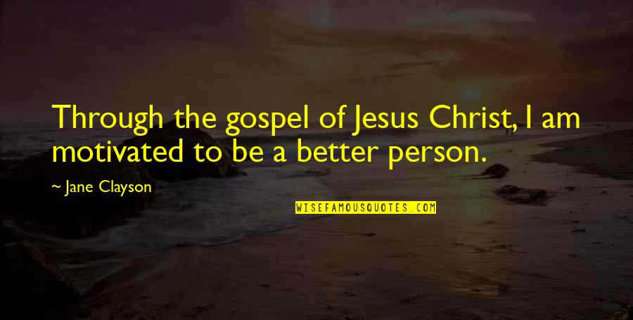 Be Better Person Quotes By Jane Clayson: Through the gospel of Jesus Christ, I am